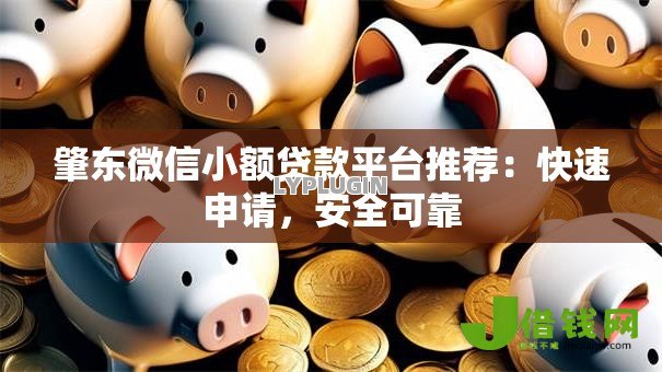 肇东微信小额贷款平台推荐：快速申请，安全可靠