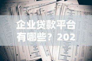 企业贷款平台有哪些?2023年十大正规渠道盘点 企业贷款平台有哪些?2023年十大正规渠道盘点