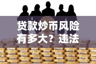 贷款炒币风险有多大？违法判刑标准全解析
