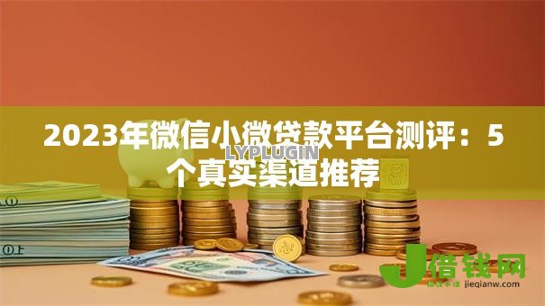 2023年微信小微贷款平台测评:5个真实渠道推荐 2023年微信小微贷款平台测评:5个真实渠道推荐