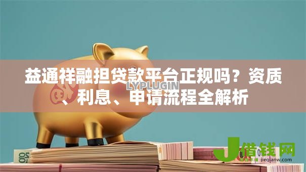 益通祥融担贷款平台正规吗？资质、利息、申请流程全解析