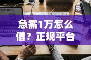 急需1万怎么借?正规平台贷款攻略及避坑指南 急需1万怎么借?正规平台贷款攻略及避坑指南