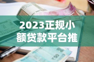 2023正规小额贷款平台推荐：快速放款低息安全全攻略