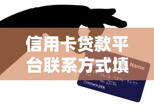 信用卡贷款平台联系方式填写指南：关键步骤与注意事项
