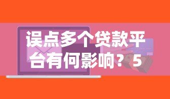 误点多个贷款平台有何影响?5招教你补救信用记录 误点多个贷款平台有何影响?5招教你补救信用记录