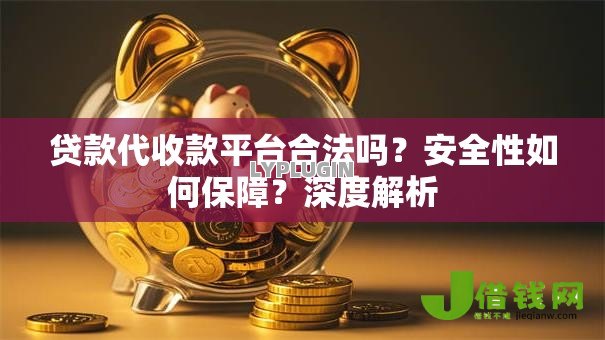贷款代收款平台合法吗？安全性如何保障？深度解析