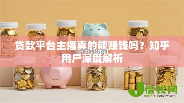贷款平台主播真的能赚钱吗？知乎用户深度解析
