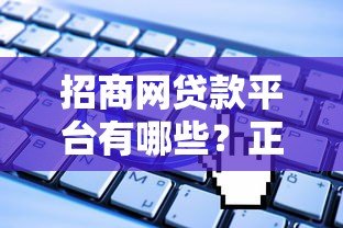 招商网贷款平台有哪些?正规渠道及申请条件全解析 招商网贷款平台有哪些?正规渠道及申请条件全解析