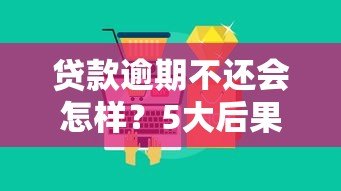 贷款逾期不还会怎样？5大后果及正确处理办法