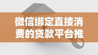 微信绑定直接消费的贷款平台推荐：快速借款与便捷消费指南
