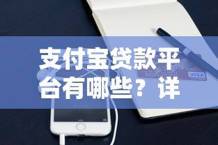 支付宝贷款平台有哪些？详细解析借呗、网商贷及合作产品