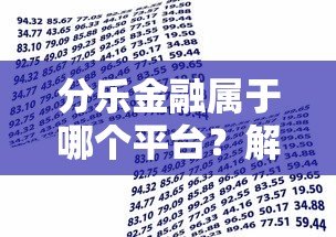 分乐金融属于哪个平台？解析其贷款产品与资质背景