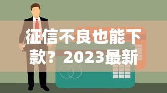 征信不良也能下款？2023最新正规贷款平台推荐