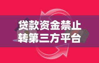 贷款资金禁止转第三方平台的风险与应对指南