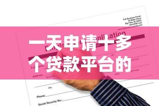 一天申请十多个贷款平台的潜在风险与应对策略 一天申请十多个贷款平台的潜在风险与应对策略