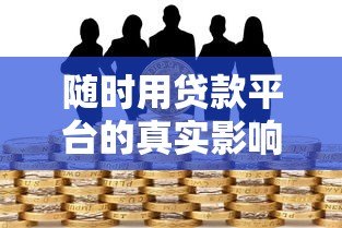 随时用贷款平台的真实影响与风险防范