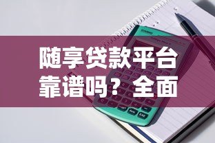 随享贷款平台靠谱吗?全面解析申请流程与风险 随享贷款平台靠谱吗?全面解析申请流程与风险