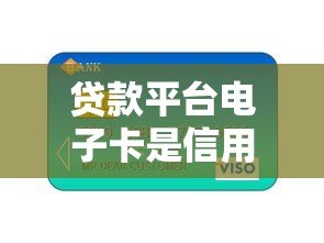 贷款平台电子卡是信用卡吗?一文详解区别与使用技巧 贷款平台电子卡是信用卡吗?一文详解区别与使用技巧