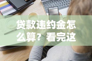 贷款违约金怎么算？看完这篇就全懂了