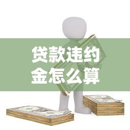 贷款违约金怎么算？看完这篇就全懂了