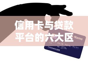 信用卡与贷款平台的六大区别:哪种更适合你的资金需求? 信用卡与贷款平台的六大区别:哪种更适合你的资金需求?