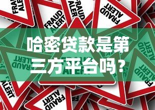 哈密贷款是第三方平台吗?真实身份与风险解析 哈密贷款是第三方平台吗?真实身份与风险解析