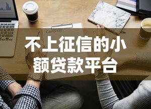 不上征信的小额贷款平台有哪些? 不上征信的小额贷款平台有哪些?
