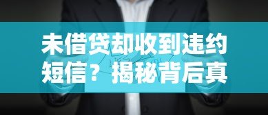 未借贷却收到违约短信？揭秘背后真相与应对方法