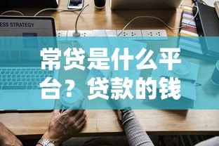 常贷是什么平台？贷款的钱怎么申请和还款？