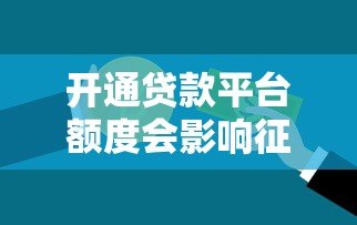 开通贷款平台额度会影响征信吗?一文详解信用影响与应对策略 开通贷款平台额度会影响征信吗?一文详解信用影响与应对策略