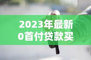 2023年最新0首付贷款买车平台推荐及避坑指南