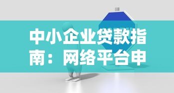 中小企业贷款指南:网络平台申请攻略与注意事项 中小企业贷款指南:网络平台申请攻略与注意事项