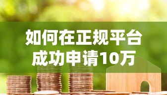 如何在正规平台成功申请10万元贷款？这5个步骤必须掌握