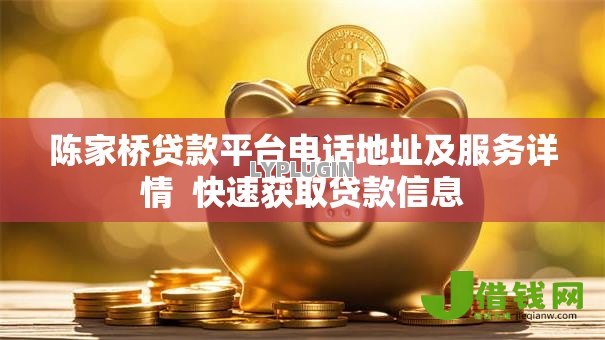 陈家桥贷款平台电话地址及服务详情  快速获取贷款信息