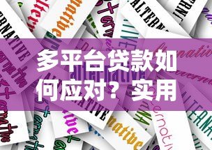 多平台贷款如何应对？实用解决方案与风险规避指南