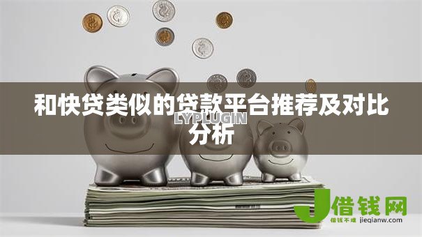 和快贷类似的贷款平台推荐及对比分析