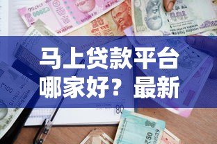 马上贷款平台哪家好?最新评测与对比 马上贷款平台哪家好?最新评测与对比