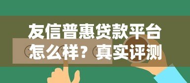 友信普惠贷款平台怎么样？真实评测及用户反馈解析