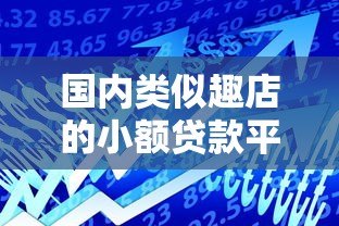 国内类似趣店的小额贷款平台推荐:灵活借款与快速审核指南 国内类似趣店的小额贷款平台推荐:灵活借款与快速审核指南