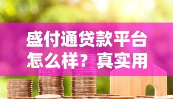 盛付通贷款平台怎么样?真实用户评测+申请避坑指南 盛付通贷款平台怎么样?真实用户评测+申请避坑指南