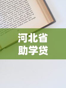 河北省助学贷款电话查询与申请步骤详解 河北省助学贷款电话查询与申请步骤详解