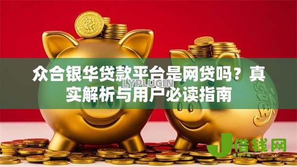 众合银华贷款平台是网贷吗？真实解析与用户必读指南
