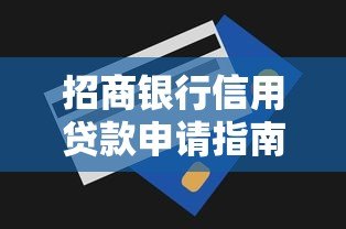 招商银行信用贷款申请指南:额度、利率、流程全解析 招商银行信用贷款申请指南:额度、利率、流程全解析