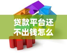 贷款平台还不出钱怎么办？10个实用应对策略帮你解决困境