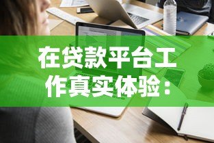 在贷款平台工作真实体验:薪资、压力、前景全解析 在贷款平台工作真实体验:薪资、压力、前景全解析