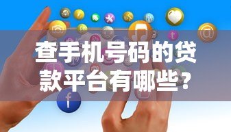 查手机号码的贷款平台有哪些？这5个真实存在且快速审核