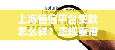 上海恒信平台贷款怎么样？正规靠谱吗？利息高吗？