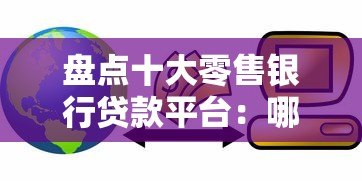 盘点十大零售银行贷款平台：哪家最适合你？