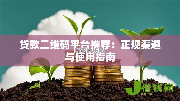 贷款二维码平台推荐：正规渠道与使用指南