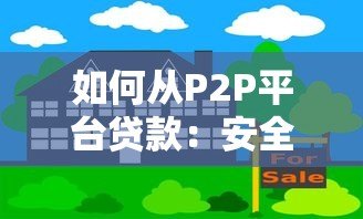 如何从P2P平台贷款:安全借款全流程指南 如何从P2P平台贷款:安全借款全流程指南